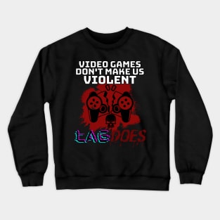 games don't make us violent lag does - gamer Crewneck Sweatshirt